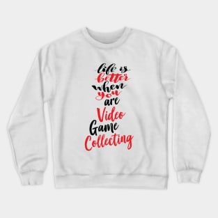 Life Is Better When You Are Video Game Collecting Crewneck Sweatshirt